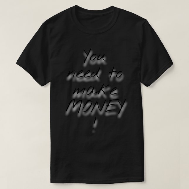 T-shirt You Need To Make Money (Design devant)