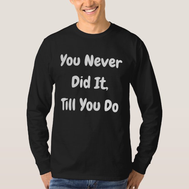 T-shirt You Never Did It Till You Do   Philosophical (Devant)