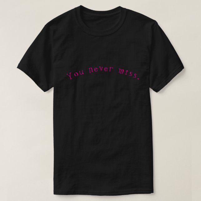 T-shirt You never miss. (Design devant)
