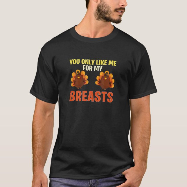 T-shirt You Only Like Me For My Breasts Funny Turkey Thank (Devant)