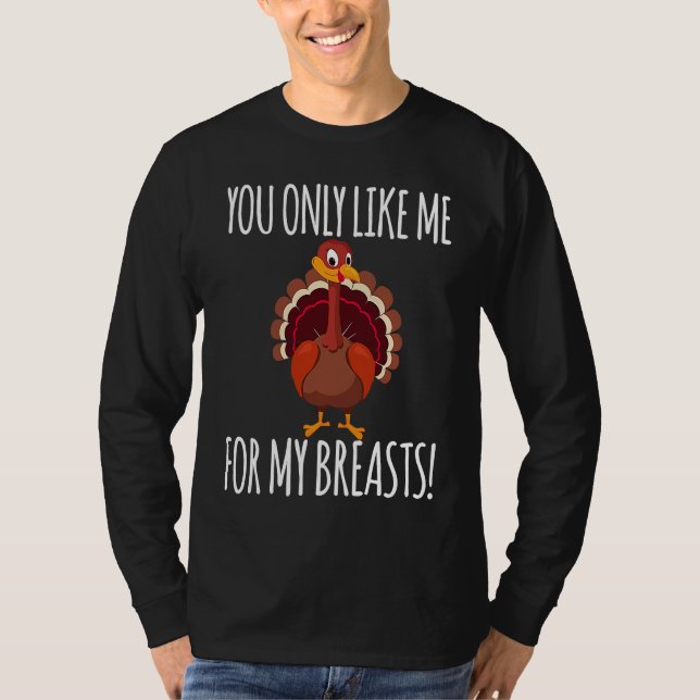 T-shirt You Only Like Me for My Breasts  Turkey Thanksgivi (Devant)