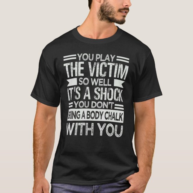 T-shirt You Play The Victim So Well It's A Shock   Sarcasm (Devant)