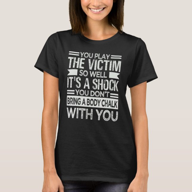 T-shirt You Play The Victim So Well It's A Shock   Sarcasm (Devant)