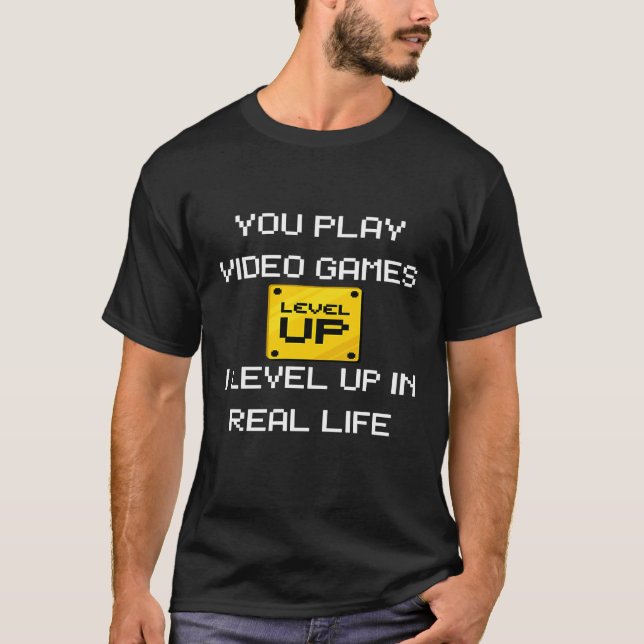 T-shirt You Play Video Games  I Level Up    Real Life (Devant)