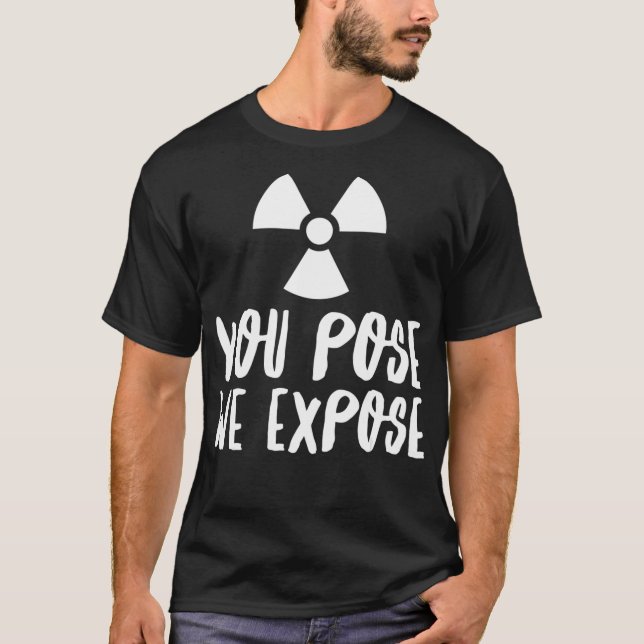 T-shirt You Pose We Epose XRay Tech Radiology Rad Tech (Devant)