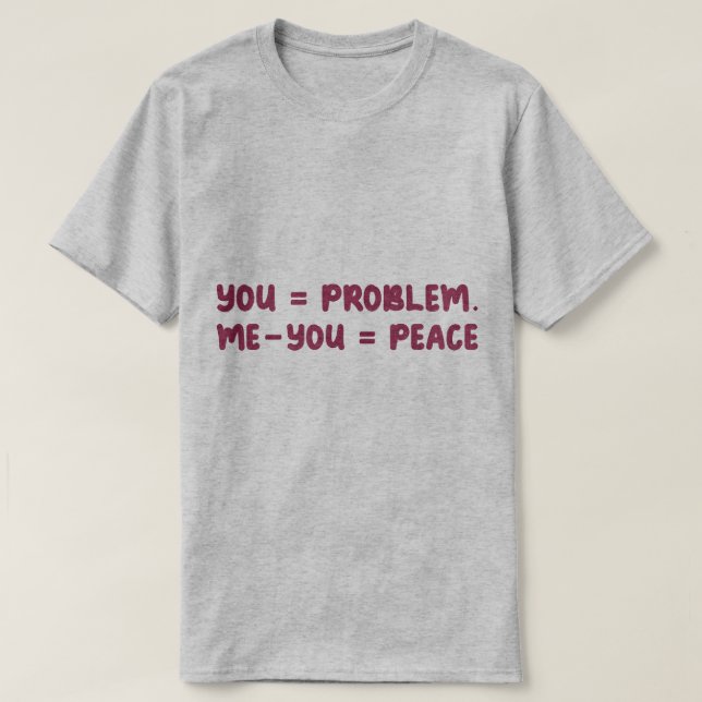 T-shirt You = Problem Me - You = Peace Funny Math Quote (Design devant)