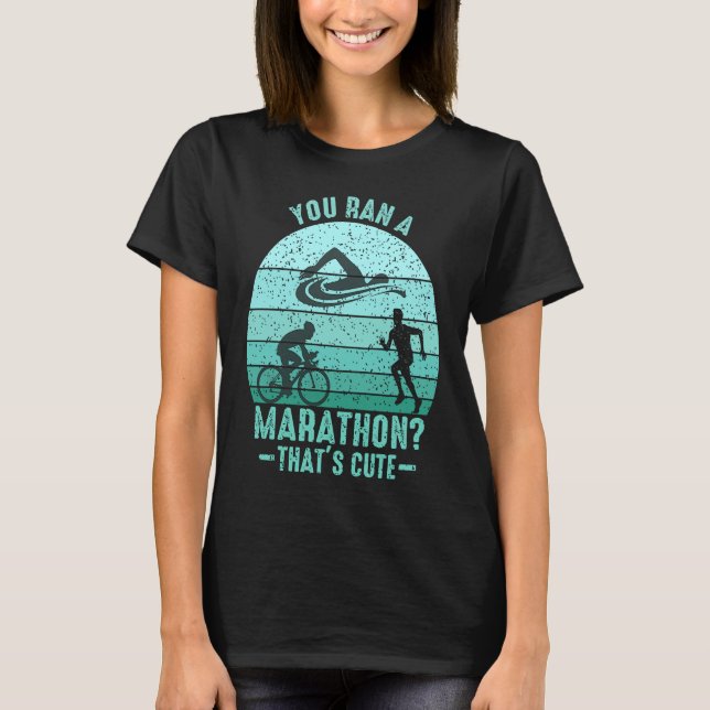 T-shirt You Ran A Marathon Thats Cute Running Sport Triath (Devant)