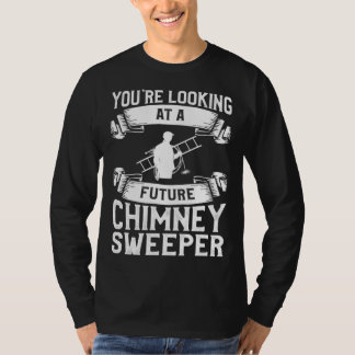 T-shirt You re Looking At A Future Chimney Sweeper Firepla