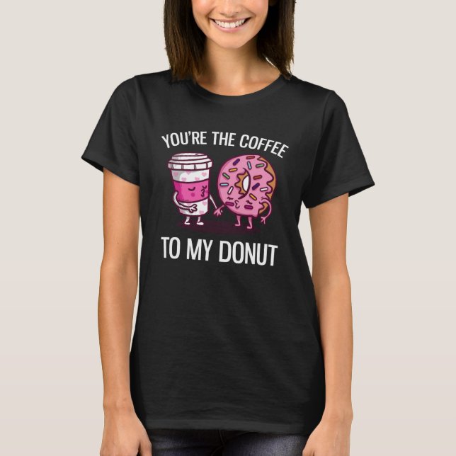 T-shirt You re The Coffee To My Donut  Coffee (Devant)