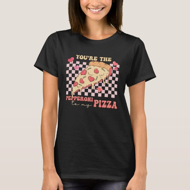 T-shirt You re The Pepperoni To My Pizza Love Valentine s  (Devant)