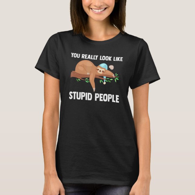 T-shirt You Really Look Like Stupid People Slothes Animal  (Devant)