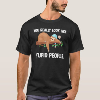 T-shirt You Really Look Like Stupid People Slothes Animal