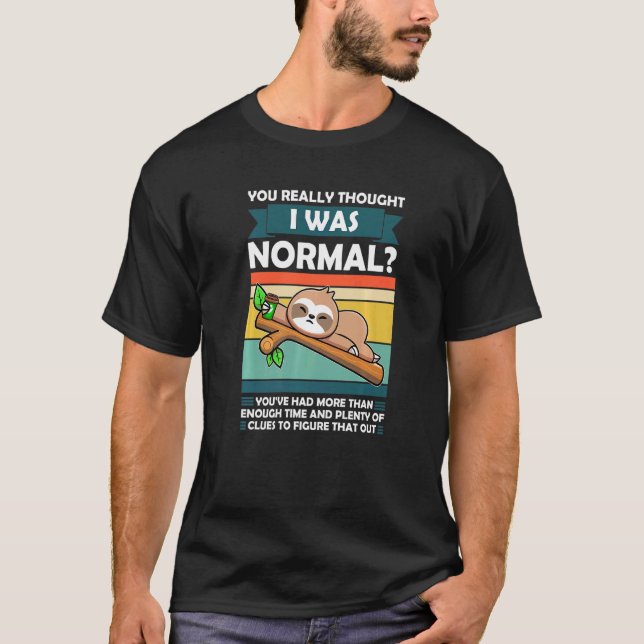 T-shirt You Really Thought I Was Normal Slothes Animal Laz (Devant)