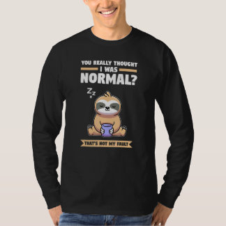 T-shirt You Really Thought I Was Normal Slothes Animal Laz