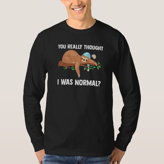T-shirt You Really Thought I Was Normal Slothes Animal Laz (Devant)
