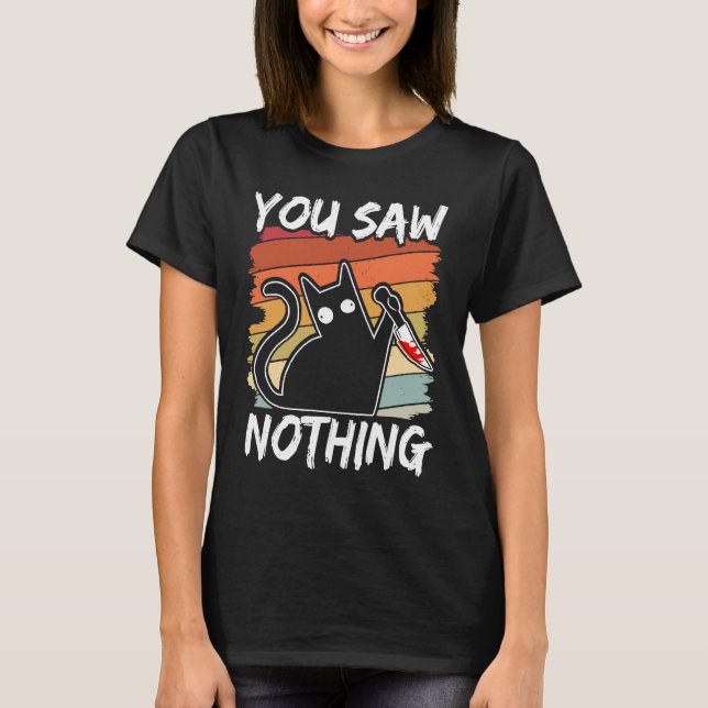 T-shirt You Saw Nothing Black Cat Sarcasm Murder Blood (Devant)