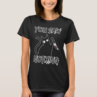 T-shirt You Saw Nothing Black Cat Sarcasm Murder Murderer 