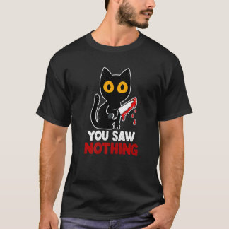 T-shirt You Saw Nothing Funny Sarcastic Black Cat Murderer