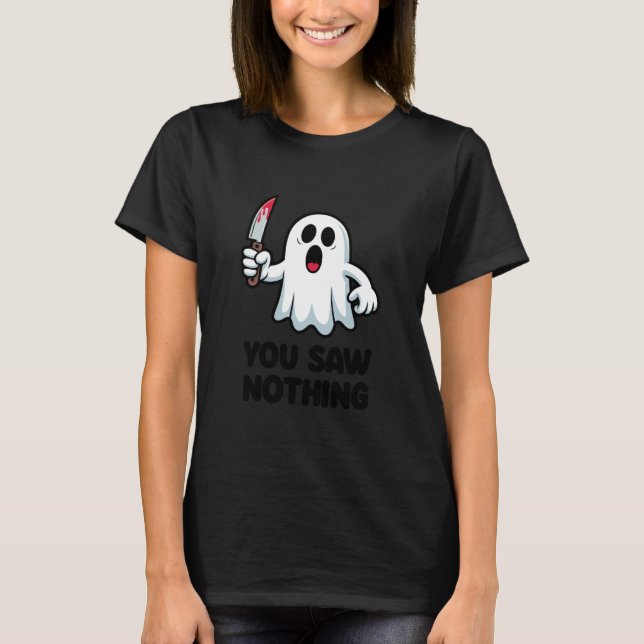 T-shirt You Saw Nothing Scary Ghost Funny (Devant)