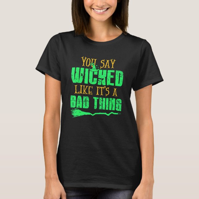 T-shirt You Say Wicked Like It's A Bad thing Halloween Wit (Devant)