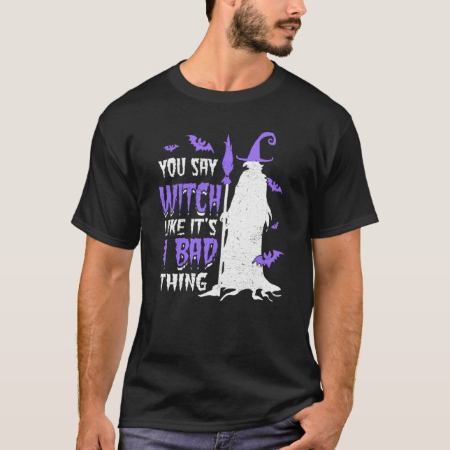 T-shirt You Say Witch Like It's a Bad things Wiccan (Devant)