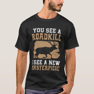 T-shirt You See A Roadkill I See A New Masterpiece Taxider