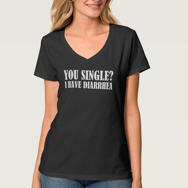 T-shirt You Single I Have Diarrhea  Saying (Devant)