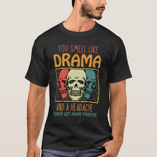 T-shirt You Smell Like Drama and a Headache Please Get Awa (Devant)