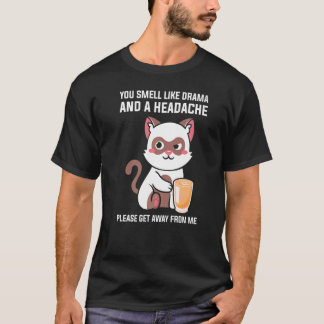 T-shirt You Smell Like Drama Headache Please Get Away From