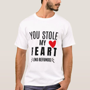 T-shirt You Stole My Heart (No Refunds)