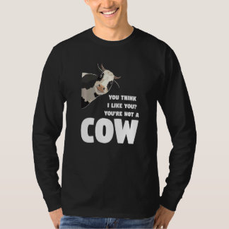 T-shirt You Think I Like You You're Not A Cow Cows Farming