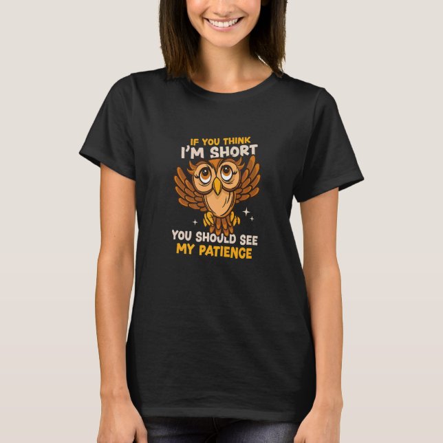 T-shirt You Think I'm Short Wait My Patience Animal Owl (Devant)
