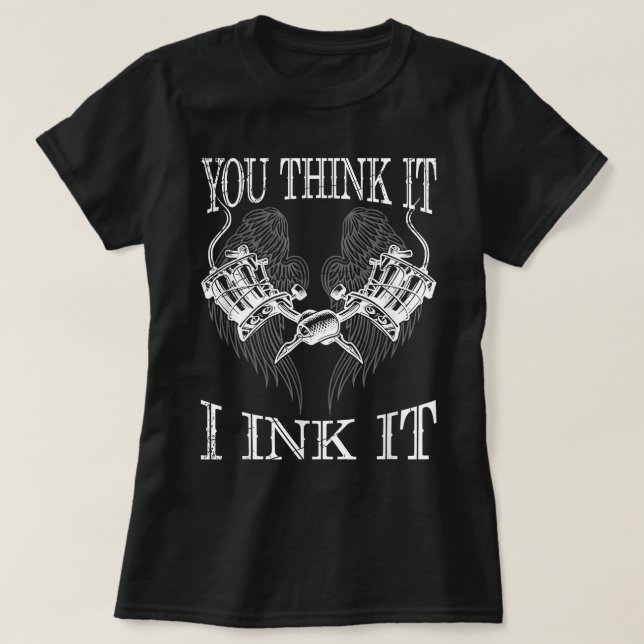 T-shirt You Think It i Ink It Funny Artist Tattooist Poiso (Design devant)