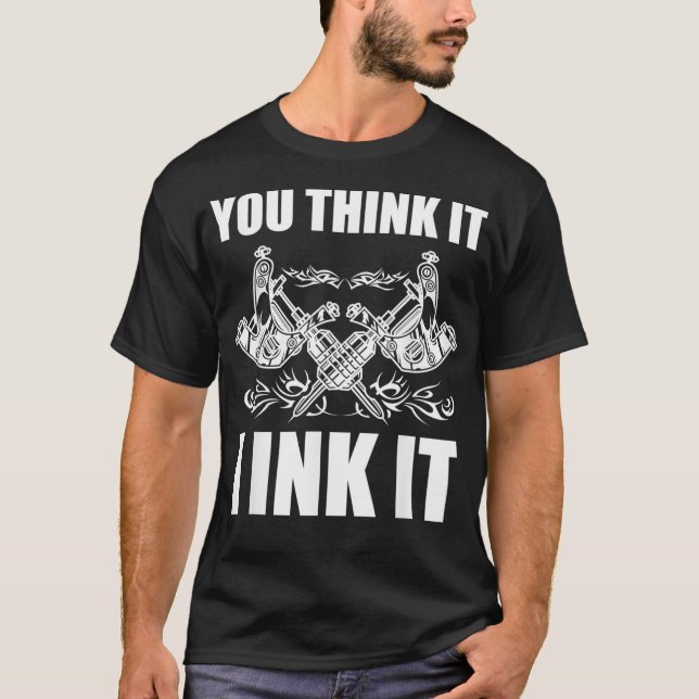 T-shirt You Think It I Ink It Tattoo Artist Tattooist Gift (Devant)