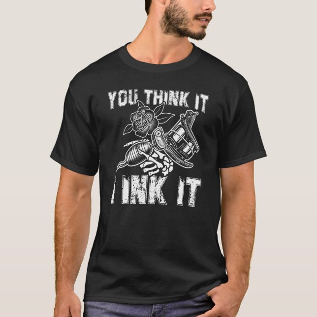 T-shirt You Think It I Ink Tattoo Artist Tattooist (Devant)