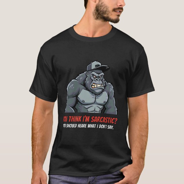 T-shirt You Think Iu2019m Sarcastic Funny Gorilla Humor Qu (Devant)