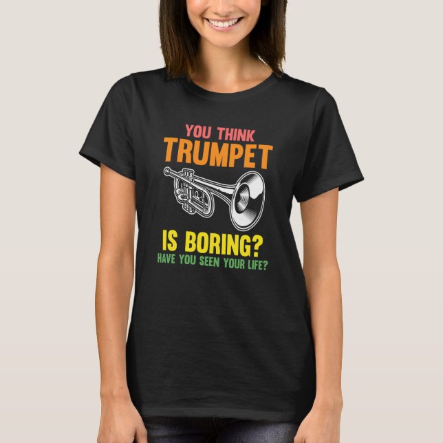 T-shirt you think trumpet is boring trumpets (Devant)