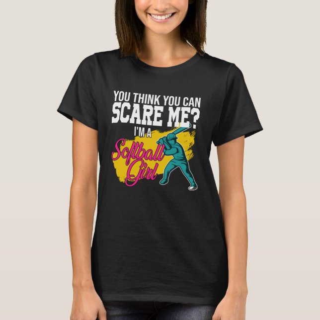 T-shirt you think you can scare me I m a softball girl sof (Devant)