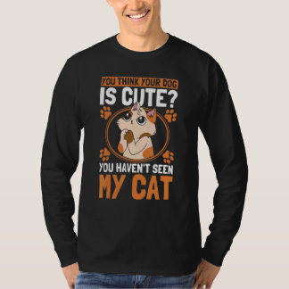 T-shirt You Think Your Dog Is Cute Cat Owner Cats 1