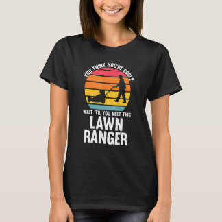 T-shirt you think you're cool lawn ranger lawn mower