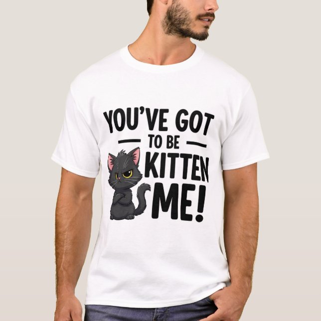 T-shirt You`ve got to be Kitten Me (Devant)