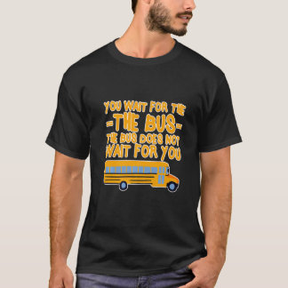 T-shirt You Wait For The Bus The Bus Does Not Wait For You