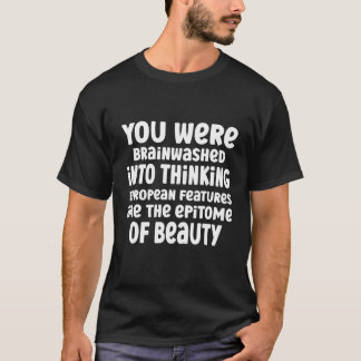 T-shirt You Were Brainwashed Into Thinking European Featur