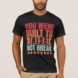 T-shirt You Were Built to Rise, Not Break 