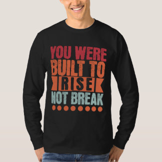 T-shirt You Were Built to Rise, Not Break 
