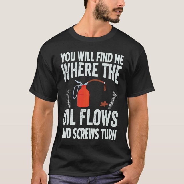 T-shirt You Will Find Me Where The Oil Flows And Screws Tu (Devant)