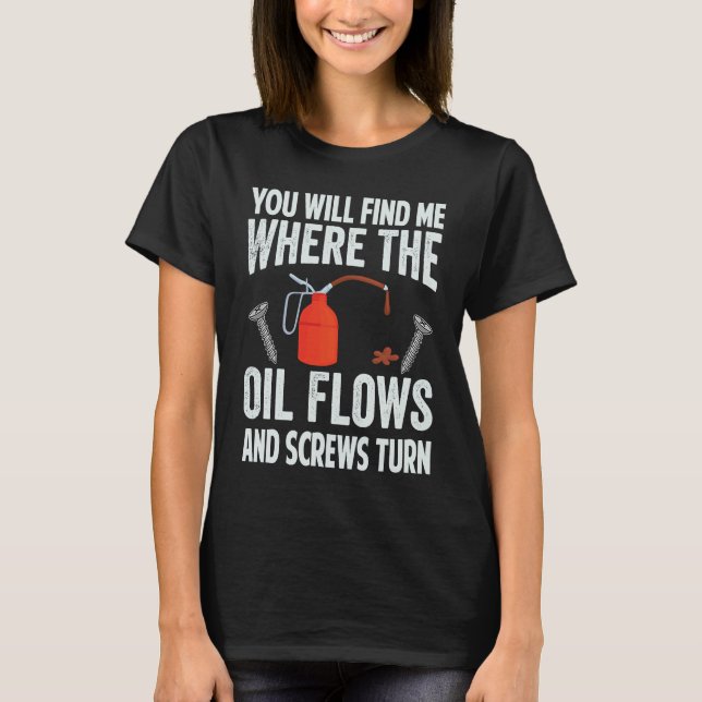 T-shirt You Will Find Me Where The Oil Flows And Screws Tu (Devant)