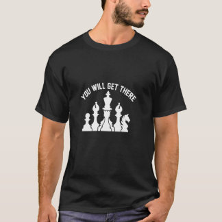 T-shirt You Will Get There Chess Funny Chess