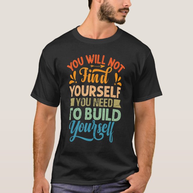 T-shirt You Will Not Find Yourself You Need To Build Yours (Devant)
