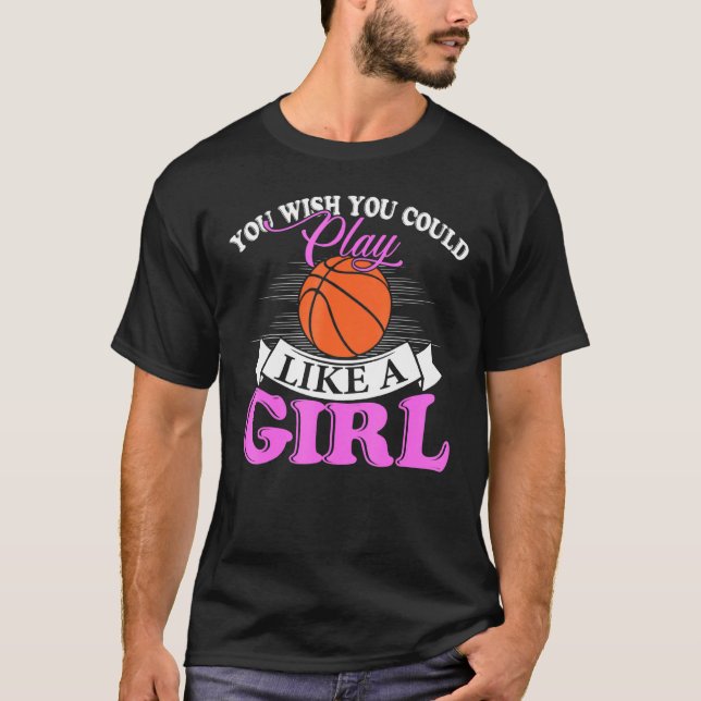T-shirt You Wish You Could Play Like A Girl Basketball (Devant)